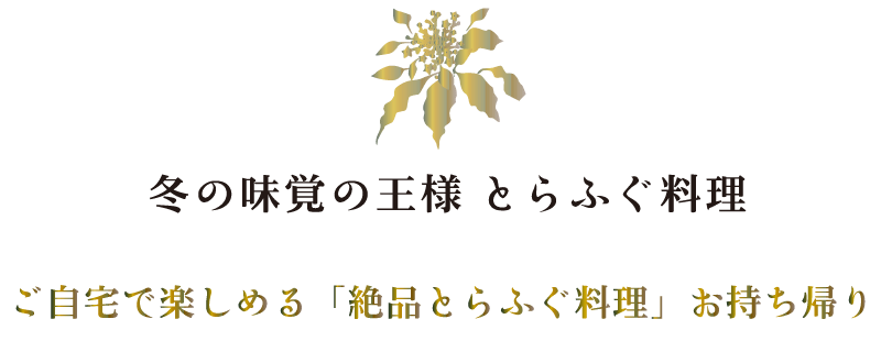 冬の味覚の王様 とらふぐ料理／ご自宅で楽しめる「絶品とらふぐ料理」お持ち帰り